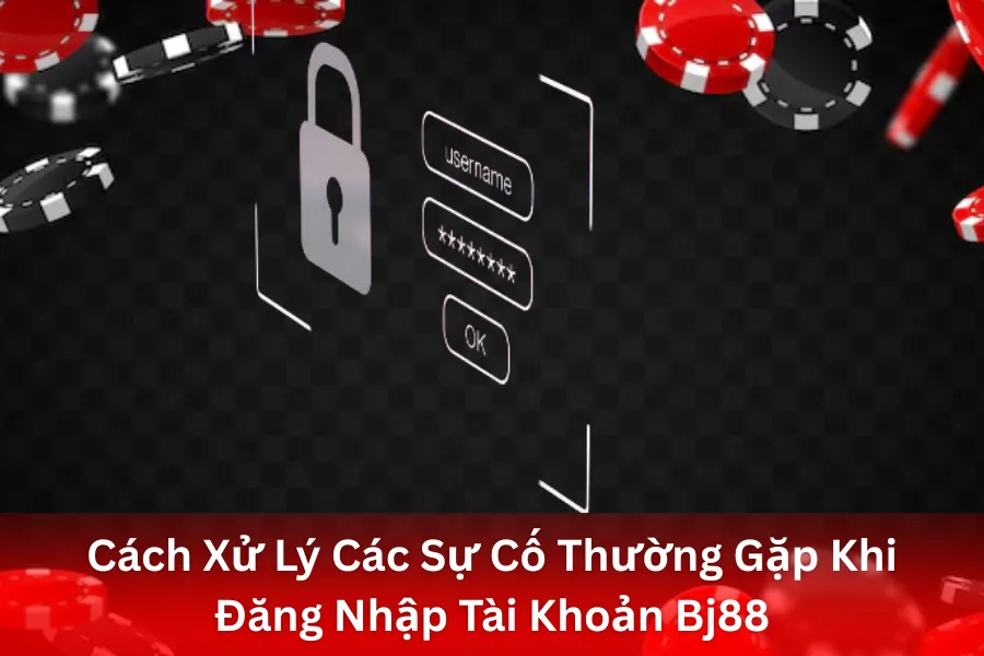 Cách Xử Lý Các Sự Cố Thường Gặp Khi Đăng Nhập Tài Khoản Bj88